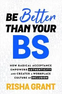 Be Better Than Your BS: How Radical Acceptance Empowers Authenticity and Creates a Workplace Culture of Inclusion