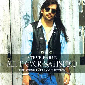 Steve Earle - Ain't Ever Satisfied  The Steve Earle Collection (1996)
