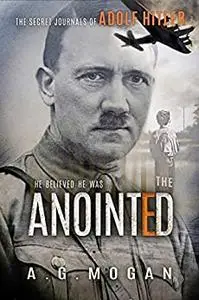 The Secret Journals Of Adolf Hitler: The Anointed (Historical Fiction Volume I)