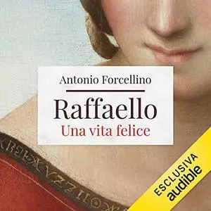 «Raffaello. Una vita felice» by Antonio Forcellino