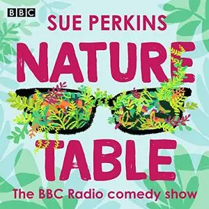 Sue Perkins: Nature Table: The BBC Radio Comedy Show [Audiobook]