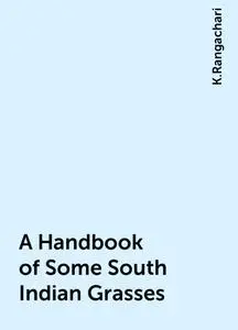 «A Handbook of Some South Indian Grasses» by K.Rangachari