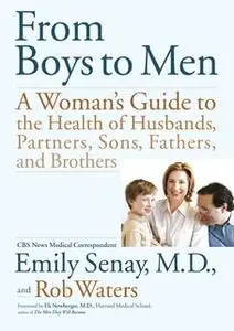 «From Boys to Men: A Woman's Guide to the Health of Husbands, Partner» by Emily Senay,Rob Waters