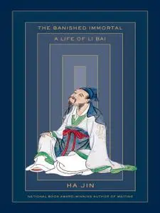 The Banished Immortal: A Life of Li Bai (Li Po)