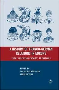 A History of Franco-German Relations in Europe: From “Hereditary Enemies” to Partners
