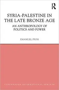 Syria-Palestine in The Late Bronze Age: An Anthropology of Politics and Power (Repost)