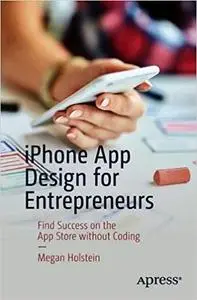 iPhone App Design for Entrepreneurs: Find Success on the App Store without Coding