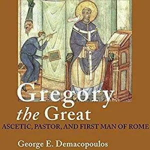 Gregory the Great: Ascetic, Pastor, and First Man of Rome [Audiobook]