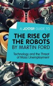«A Joosr Guide to The Rise of the Robots by Martin Ford» by Joosr