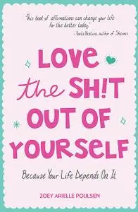 «Love the Sh!t Out of Yourself» by Zoey Arielle