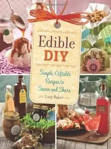 Edible DIY: Simple, Giftable Recipes to Savor and Share