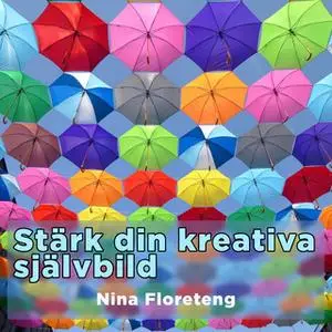 «Stärk din kreativa självbild - och kom igång med att skapa» by Nina Floreteng