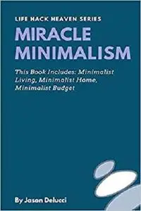 Miracle Minimalism: Minimalist Living, Minimalist Home, Minimalist Budget (Life Hack Heaven)