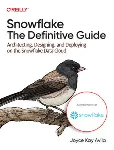 Snowflake: The Definitive Guide: Architecting, Designing, and Deploying on the Snowflake Data Cloud