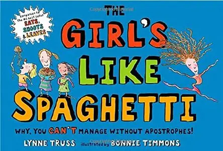 The Girl's Like Spaghetti: Why, You Can't Manage Without Apostrophes! by Lynne Truss