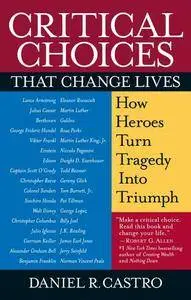 Daniel R. Castro - Critical Choices That Change Lives: How Heroes Turn Tragedy Into Triumph [Repost]