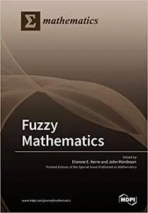 Fuzzy Mathematics by Etienne E Kerre and John Mordeson