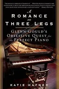 A Romance on Three Legs: Glenn Gould's Obsessive Quest for the Perfect Piano (Repost)