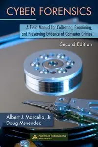 Cyber Forensics: A Field Manual for Collecting, Examining, and Preserving Evidence of Computer Crimes, Second Edition (Repost)
