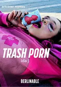 «Trash Porn» by Ida J