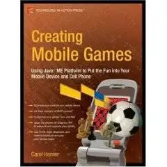 Creating Mobile Games: Using Java ME Platform to Put the Fun into Your Mobile Device and Cell Phone 