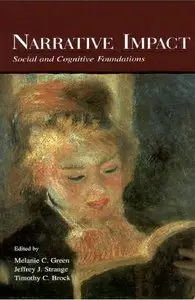 Narrative Impact: Social and Cognitive Foundations by Melanie C. Green, Jeffrey J. Strange and Timothy C. Brock