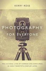 Photography for Everyone: The Cultural Lives of Cameras and Consumers in Early Twentieth-Century Japan