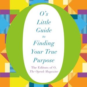 «O's Little Guide to Finding Your True Purpose» by The Editors of O, the Oprah Magazine