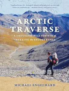 Arctic Traverse: A Thousand-Mile Summer of Trekking the Brooks Range