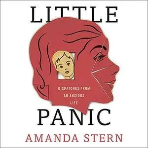 Little Panic: Dispatches from an Anxious Life [Audiobook]