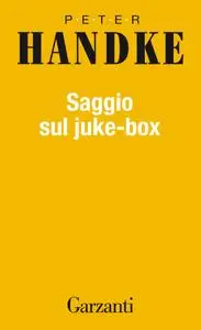 Peter Handke - Saggio sul juke-box