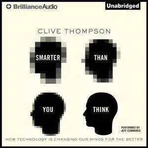 Smarter Than You Think: How Technology Is Changing Our Minds for the Better [Audiobook]