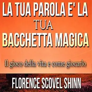 «La tua Parola è la tua Bacchetta Magica» by Florence Scovel Shinn
