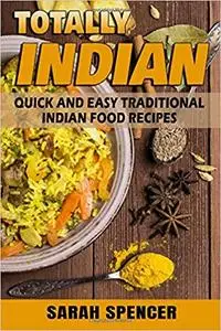 Totally Indian: Quick and Easy Traditional Indian Food Recipes