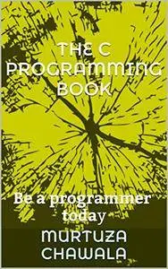 THE C PROGRAMMING BOOK: Be a programmer today