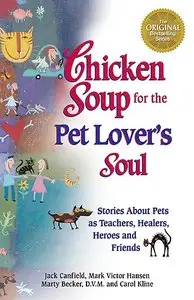 Chicken Soup for the Pet Lover's Soul: Stories About Pets as Teachers, Healers, Heroes and Friends (Chicken Soup for the Soul)
