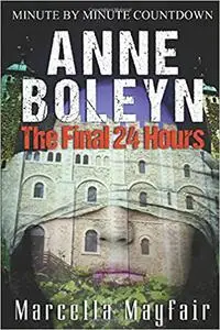 Anne Boleyn: The Final 24 hours