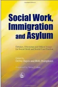Social Work, Immigration and Asylum: Debates, Dilemmas and Ethical Issues for Social Work and Social Care Practice