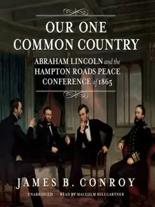 Our One Common Country: Abraham Lincoln and the Hampton Roads Peace Conference of 1866
