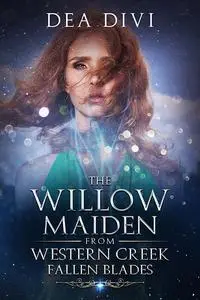 «The Willow Maiden From Western Creek: Falling Blades» by Dea Divi