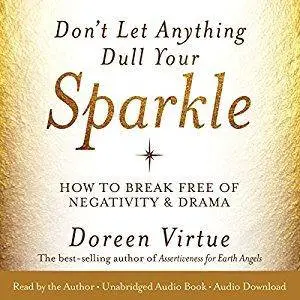 Don't Let Anything Dull Your Sparkle: How to Break Free of Negativity and Drama [Audiobook]