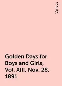 «Golden Days for Boys and Girls, Vol. XIII, Nov. 28, 1891» by Various