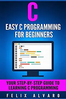 C: Easy C Programming for Beginners, Your Step-By-Step Guide To Learning C Programming (C Programming Series)