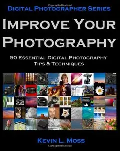 Kevin Moss, Improve Your Photography: 50 Essential Digital Photography Tips and Techniques‎
