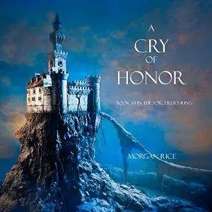 A Cry of Honor: The Sorcerer's Ring, Book 4 by Morgan Rice