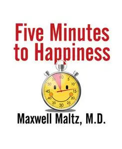«Five Minutes to Happiness» by Maxwell Maltz