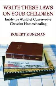 Write These Laws on Your Children: Inside the World of Conservative Christian Homeschooling