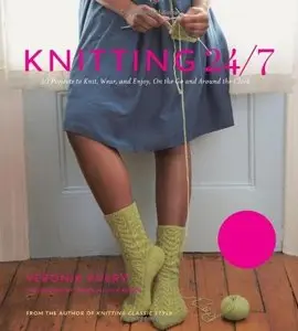 Knitting 24/7: 30 Projects to Knit, Wear, and Enjoy, On the Go and Around the Clock (Repost)
