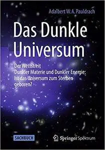 Das Dunkle Universum: Der Wettstreit Dunkler Materie und Dunkler Energie: Ist das Universum zum Sterben geboren?