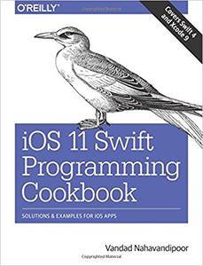 iOS 11 Swift Programming Cookbook: Solutions and Examples for iOS Apps